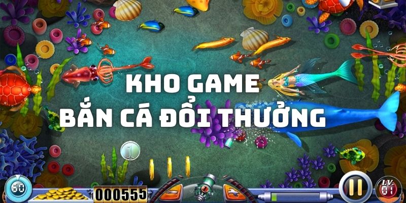 Khám phá kho game săn cá cực kỳ mãn nhãn