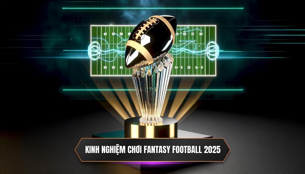 Phần 2 Nền Tảng Chiến Thắng - Kinh Nghiệm Chơi Fantasy Football _Đỉnh Của Chóp_ Năm 2025