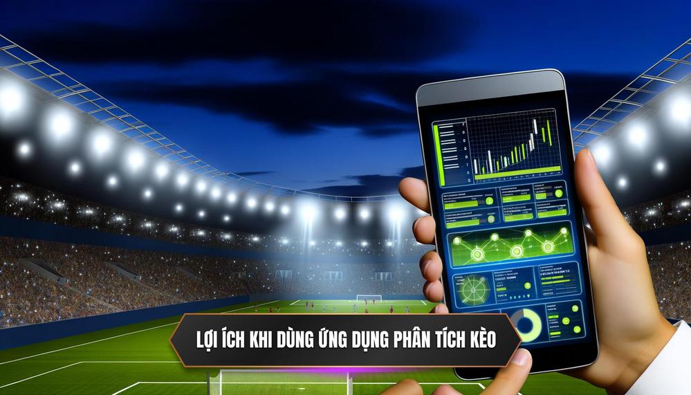 Lợi Ích Không Thể Bỏ Qua Khi Sử Dụng Ứng Dụng Phân Tích Kèo