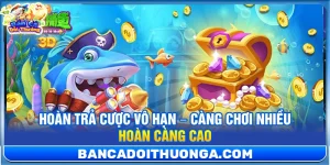 Hoàn Trả Cược Vô Hạn – Càng Chơi Nhiều Hoàn Càng Cao