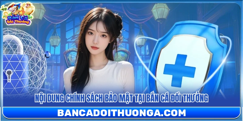 Chi tiết các điều khoản bảo mật thông tin tại bắn cá đổi thưởng